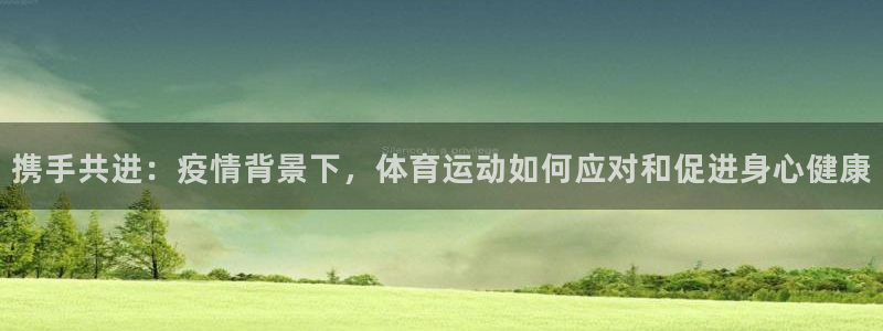 球客岛：携手共进：疫情背景下，体育运动如何应对和促进身心健康